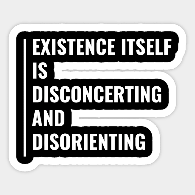 Existence is Disorienting. Deep Existence Quote Sticker by kamodan